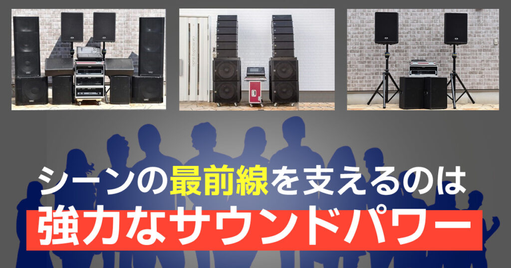 シーンの最前線を支えるのは 強力なサウンドパワー