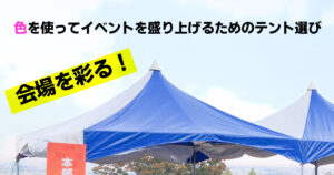 会場を彩る！色を使ってイベントを盛り上げるためのテント選び