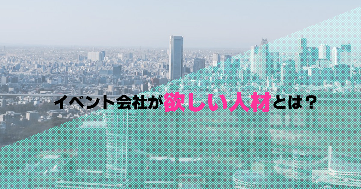 イベント会社が欲しい人材とは?