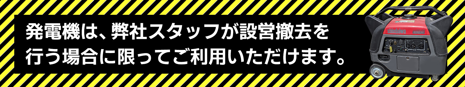 発電機は、弊社スタッフが設営撤去を行う場合に限ってご利用いただけます。