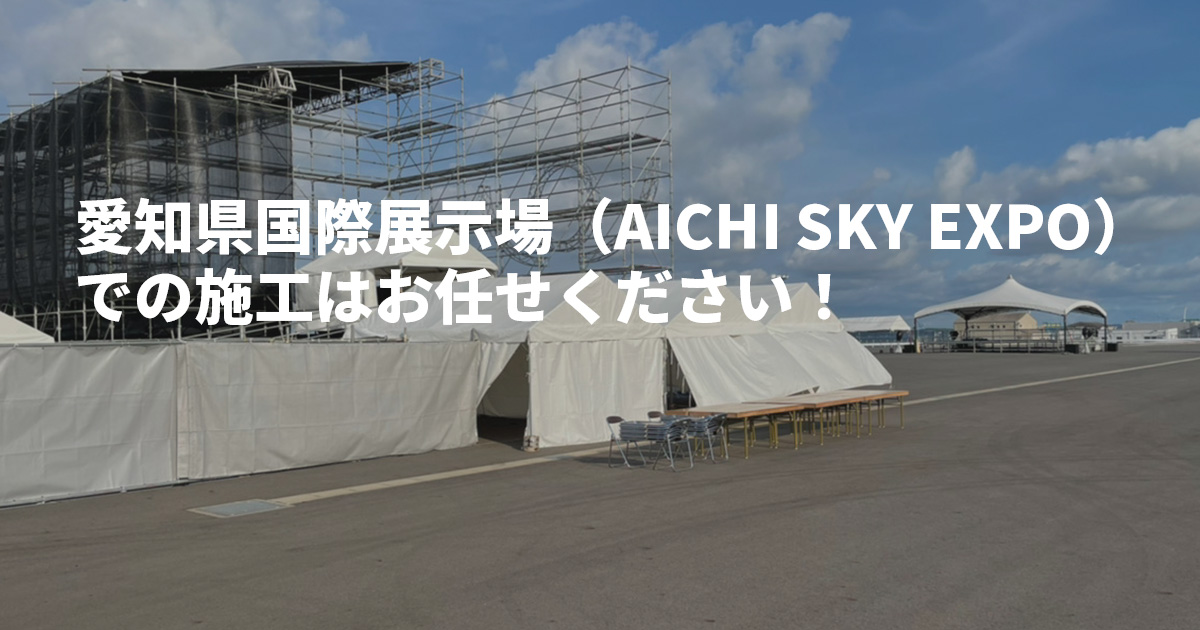 愛知県国際展示場（AICHI SKY EXPO）での施工はお任せください！