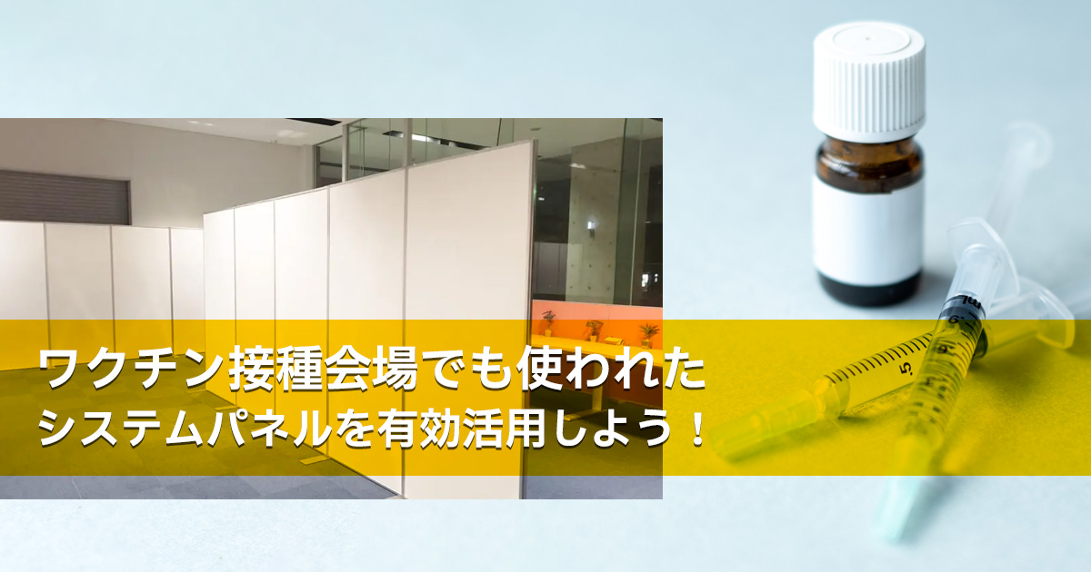 ワクチン接種会場でも使われた システムパネルを有効活用しよう!