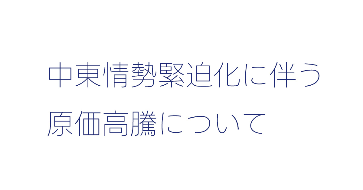 中東情勢緊迫化に伴う原価高騰について